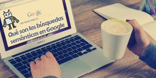 Qué son las búsquedas semánticas en Google y cómo optimizar tu contenido|busquedas-semanticas|rich-answers||||